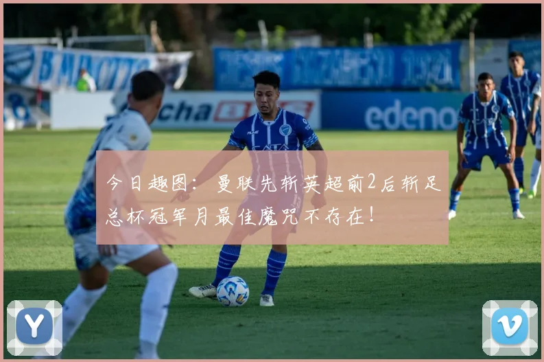 今日趣图：曼联先斩英超前2后斩足总杯冠军月最佳魔咒不存在！