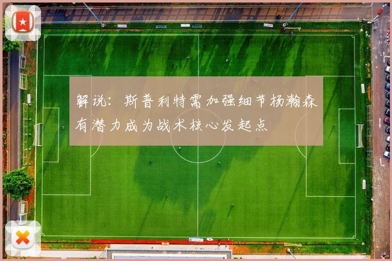 解说：斯普利特需加强细节杨瀚森有潜力成为战术核心发起点