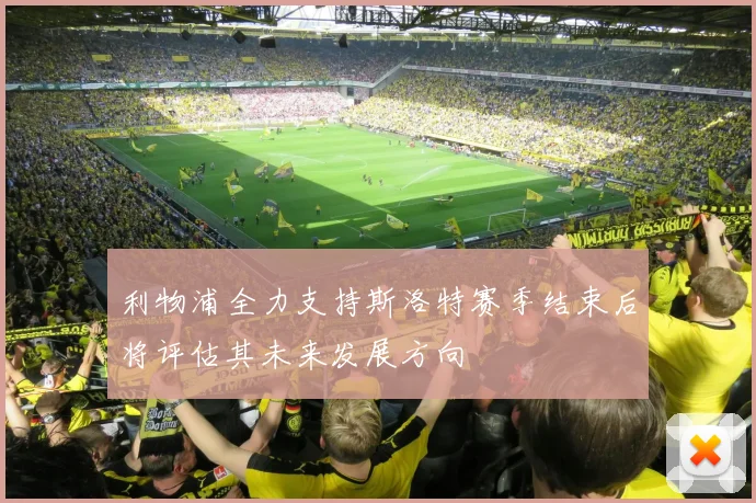 利物浦全力支持斯洛特赛季结束后将评估其未来发展方向